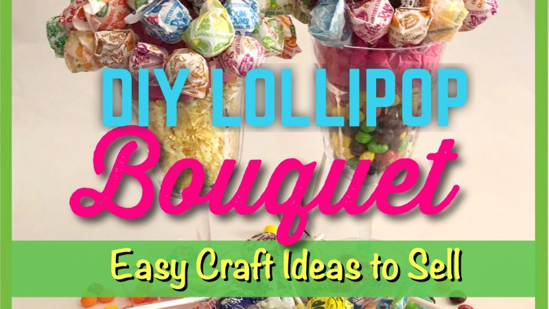 [VIDEO] How to Make A Lollipop Bouquet – Easy Crafts That Make Money
